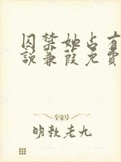 囚禁她占有她小说蒹葭免费阅读全文