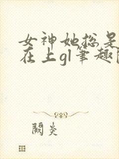 女神她总是高高在上gl笔趣阁封面