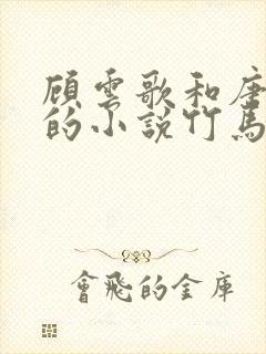 顾云歌和唐彦辰的小说竹马免费阅读