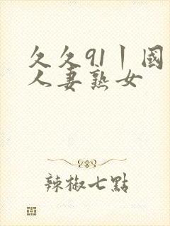 久久91丨国产人妻熟女
