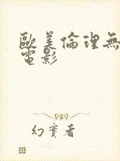 欧美伦理无删减电影