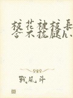 校花被校长c得合不拢腿h小说