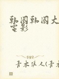 韩国韩国大尺度电影