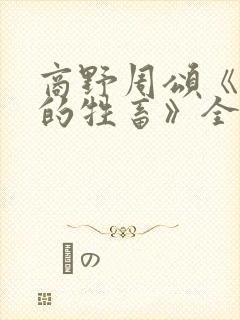 商野周颂《可怜的牲畜》全文阅读