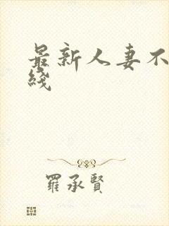 最新人妻不卡在线