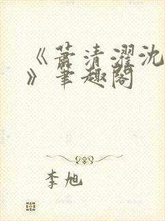 《萧清濯沈令柔》笔趣阁