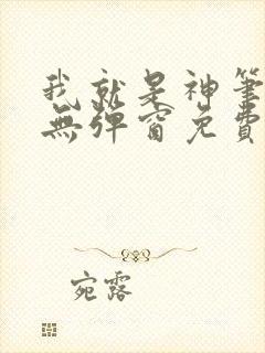 我就是神笔趣阁无弹窗免费阅读