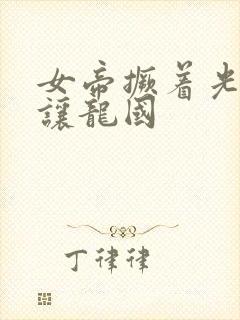 女帝撅着光屁股让龙国