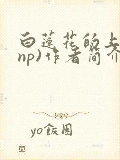 白莲花的上位(np)作者简介封面