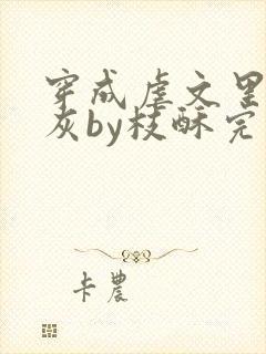 穿成虐文里的炮灰by枝酥完结了吗