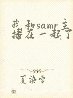 我和samr主播在一起了小说封面