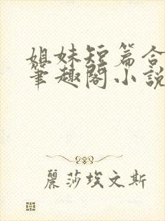 姐妹短篇合集_笔趣阁小说