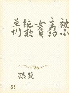 单纯女主被男主们欺负的小说