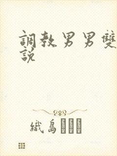 调教男男双性小说