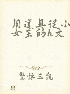 用道具从小调教女主的h文