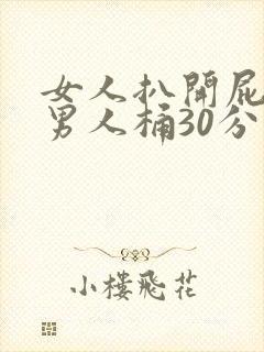 女人扒开屁股让男人桶30分钟