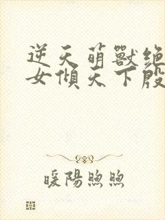 逆天萌兽绝世妖女倾天下殷念