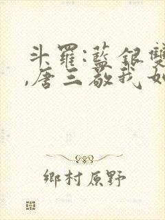 斗罗:蓝银双生,唐三敬我如父小说免费阅读