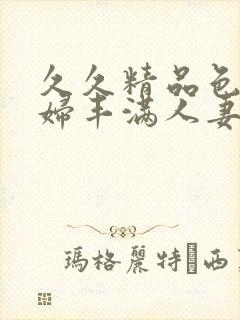 久久精品色妇熟妇丰满人妻3