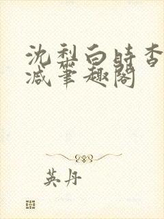 沈梨白时杳无删减笔趣阁