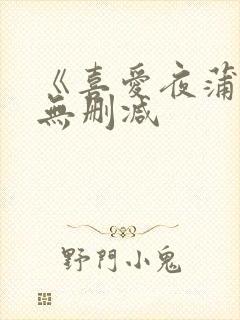 《喜爱夜蒲2》无删减