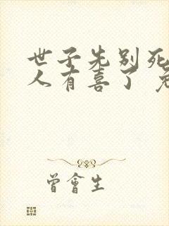 世子先别死,夫人有喜了 免费阅读