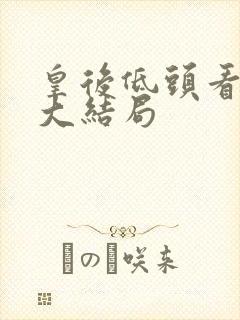 皇后低头看看朕大结局