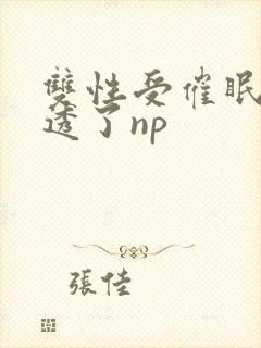 双性受催眠被脔透了np
