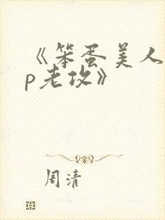《笨蛋美人的带p老攻》