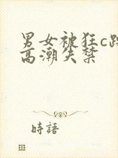 男女被狂c躁到高潮失禁