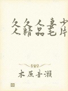 久久人妻少妇偷人精品毛片