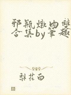 邪瓶炖肉双男主合集by笔趣阁全文阅读