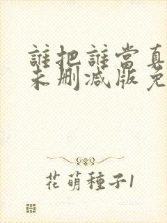 谁把谁当真全文未删减版免费阅读