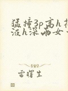 猛撞3p高h花液h深两女一男封面