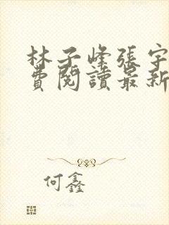 林子峰张宇浩免费阅读最新章节