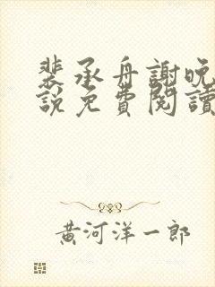 裴承舟谢晚棠小说免费阅读最新章节