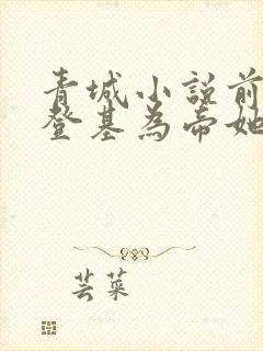 青城小说前夫君登基为帝她被迫和离