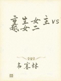 重生女主vs穿越女二