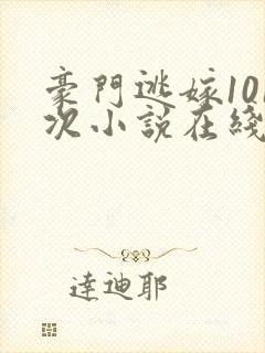 豪门逃嫁101次小说在线阅读