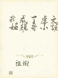 我成了虐文女主她亲哥小说