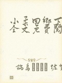 小柔回乡下小说全文免费阅读下载