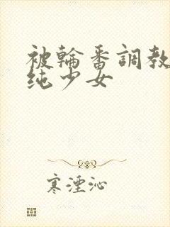 被轮番调教的清纯少女封面