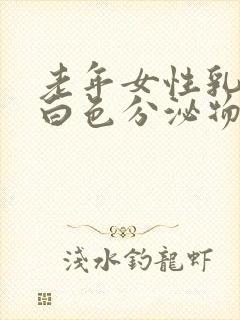 老年女性乳房有白色分泌物