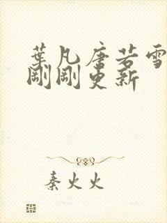 叶凡唐若雪小说刚刚更新