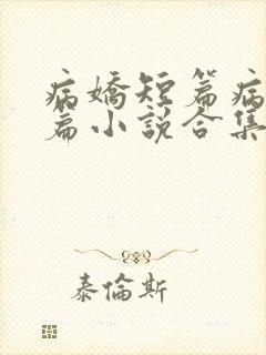 病娇短篇病娇短篇小说合集