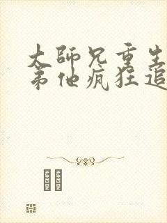 大师兄重生后师弟他疯狂追妻by赋予