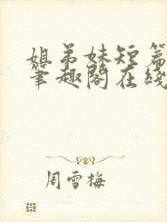 姐弟妹短篇合集笔趣阁在线阅读全文