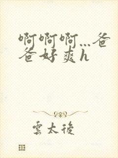 啊啊啊...爸爸好爽h