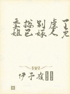 季总别虐了舒小姐已嫁人免费阅读全文