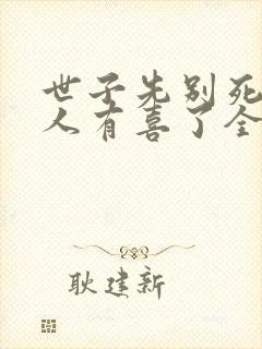 世子先别死,夫人有喜了全